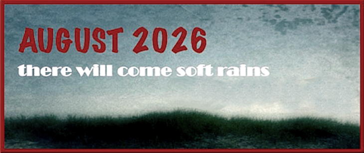 'August 2026 - There Will Come Soft Rains'
